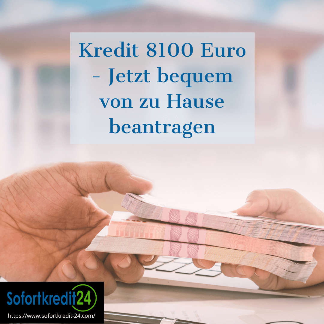 Kredit 8100 Euro - Jetzt bequem von zu Hause beantragen